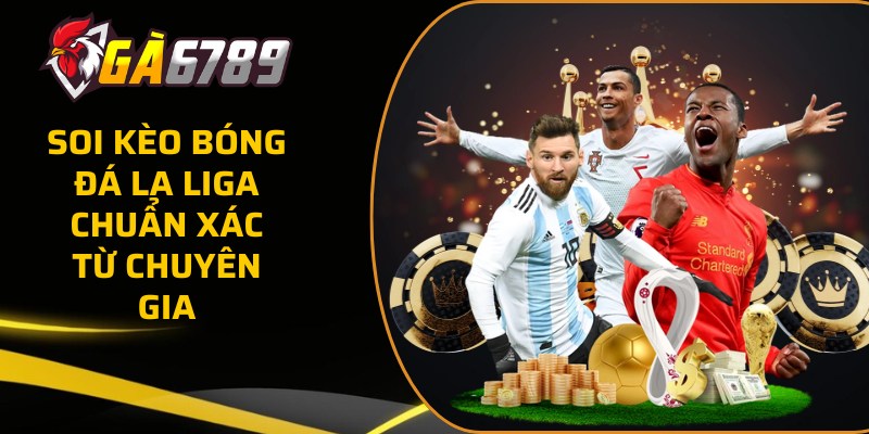 Soi kèo bóng đá La Liga chuẩn xác từ chuyên gia 47 soi keo bong da la liga